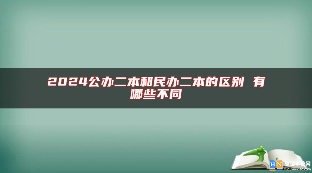2024公辦二本和民辦二本的區(qū)別 有哪些不同