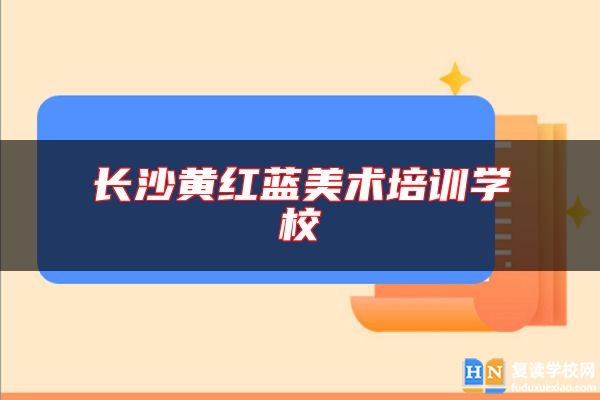 長沙黃紅藍(lán)美術(shù)培訓(xùn)學(xué)校