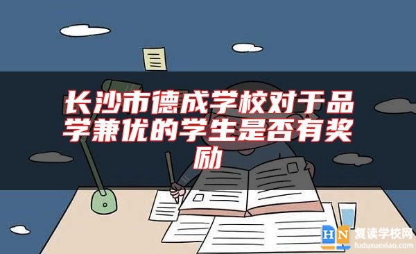 長沙市德成學校對于品學兼優(yōu)的學生是否有獎勵