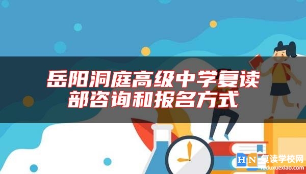 岳陽(yáng)洞庭高級(jí)中學(xué)復(fù)讀部咨詢和報(bào)名方式
