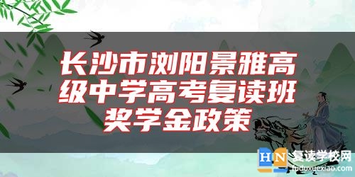 長沙市瀏陽景雅高級中學(xué)高考復(fù)讀班獎學(xué)金政策