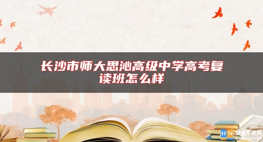 長沙市師大思沁高級中學高考復讀班怎么樣