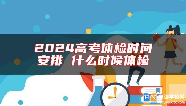 2024高考體檢時間安排 什么時候體檢