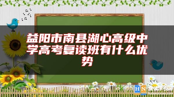 益陽市南縣湖心高級中學(xué)高考復(fù)讀班有什么優(yōu)勢