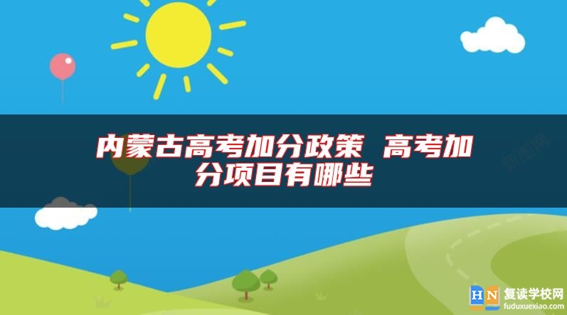 內(nèi)蒙古高考加分政策 高考加分項目有哪些