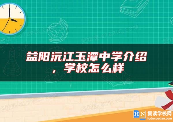 益陽沅江玉潭中學(xué)介紹，學(xué)校怎么樣