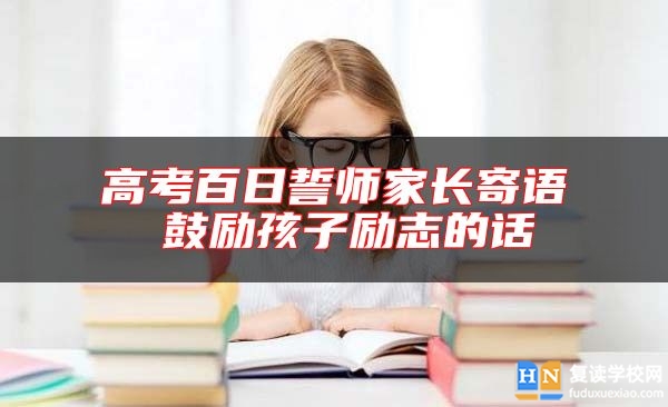 高考百日誓師家長寄語 鼓勵(lì)孩子勵(lì)志的話