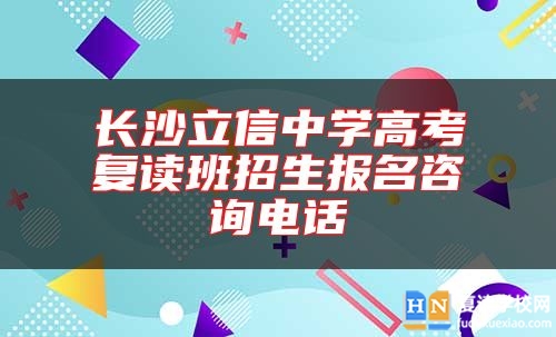 長(zhǎng)沙立信中學(xué)高考復(fù)讀班招生報(bào)名咨詢電話