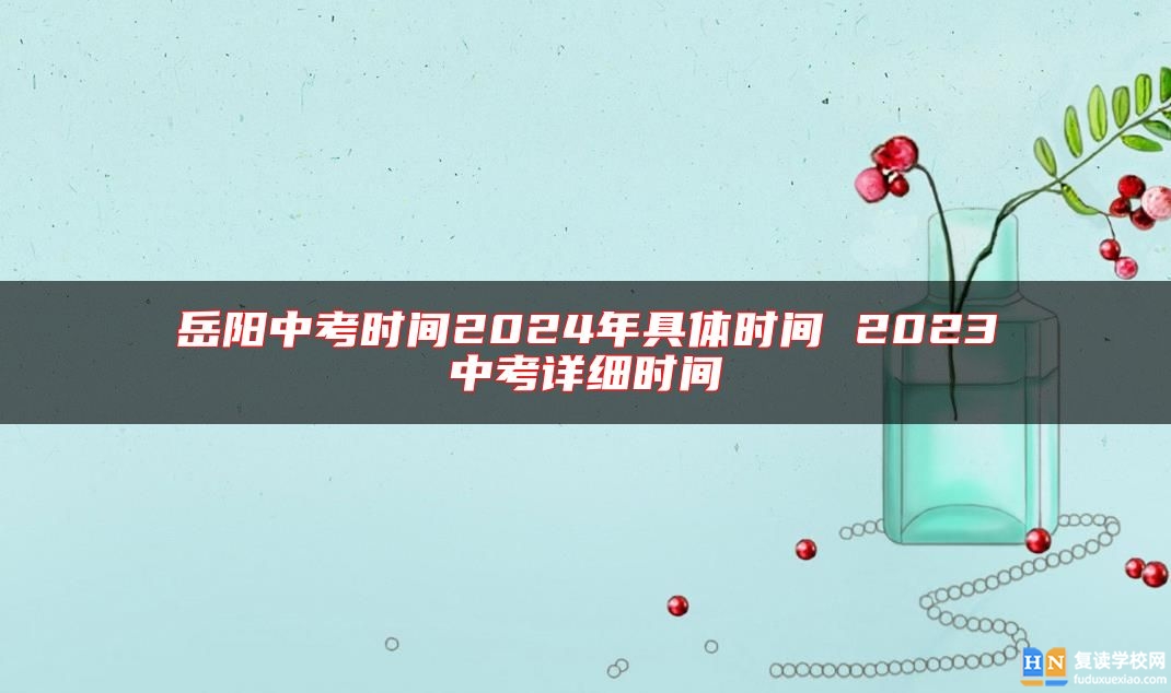岳陽中考時間2024年具體時間 2023中考詳細時間