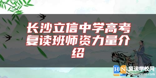 長沙立信中學(xué)高考復(fù)讀班師資力量介紹