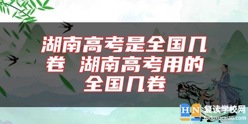 湖南高考是全國(guó)幾卷 湖南高考用的全國(guó)幾卷