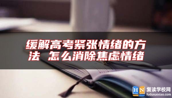 緩解高考緊張情緒的方法 怎么消除焦慮情緒