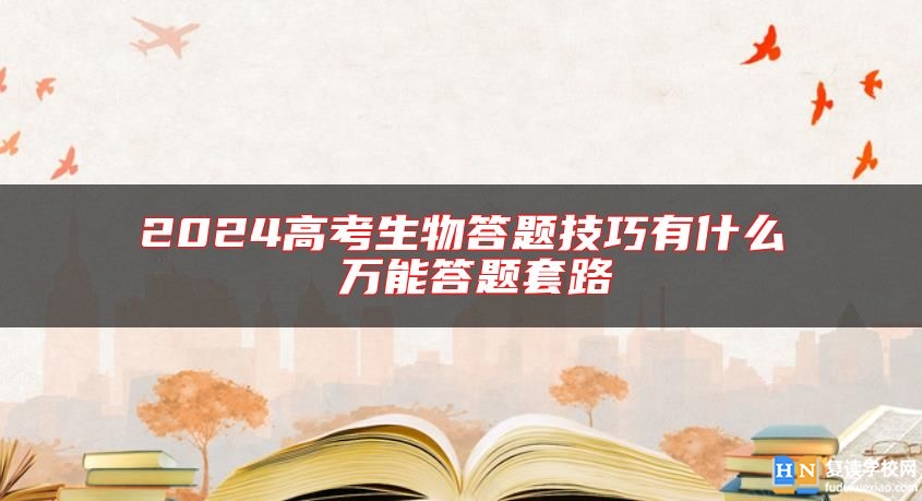2024高考生物答題技巧有什么 萬(wàn)能答題套路