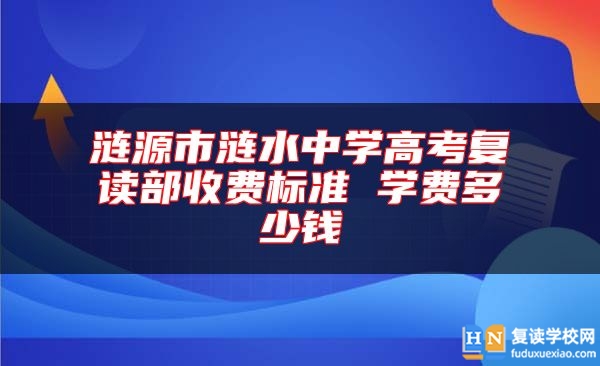 漣源市漣水中學(xué)高考復(fù)讀部收費(fèi)標(biāo)準(zhǔn) 學(xué)費(fèi)多少錢