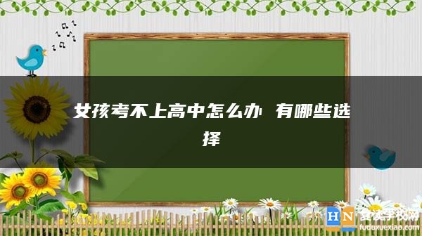 女孩考不上高中怎么辦 有哪些選擇