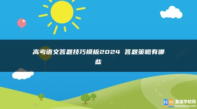 高考語文答題技巧模板2024 答題策略有哪些