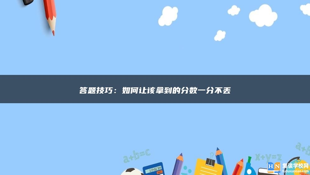 答題技巧：如何讓該拿到的分數(shù)一分不丟