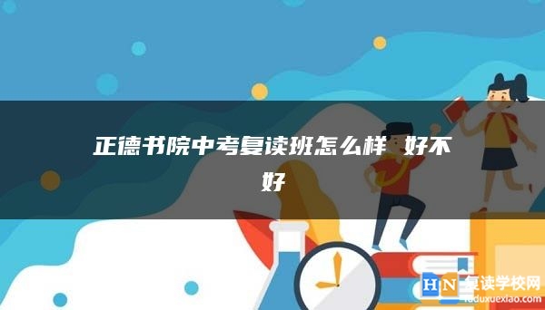正德書院中考復(fù)讀班怎么樣 好不好
