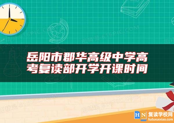 岳陽(yáng)市郡華高級(jí)中學(xué)高考復(fù)讀部開(kāi)學(xué)開(kāi)課時(shí)間