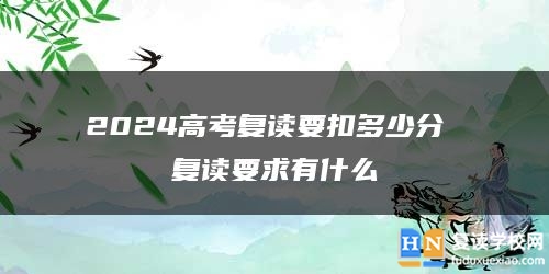 2024高考復讀要扣多少分 復讀要求有什么