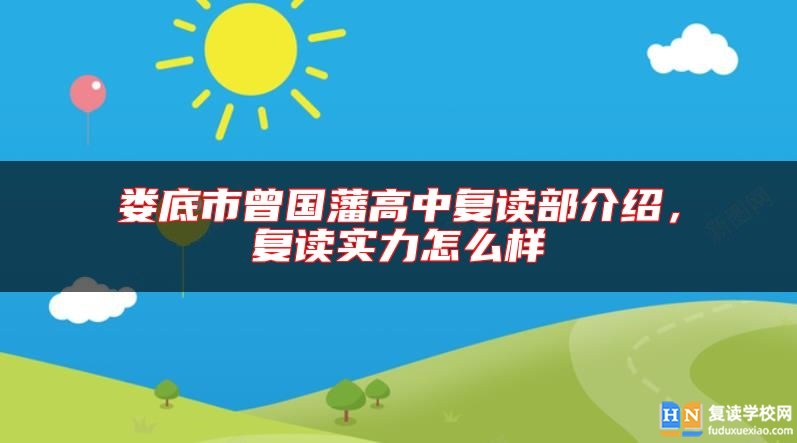 婁底市曾國藩高中復(fù)讀部介紹，復(fù)讀實力怎么樣