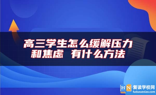高三學(xué)生怎么緩解壓力和焦慮 有什么方法