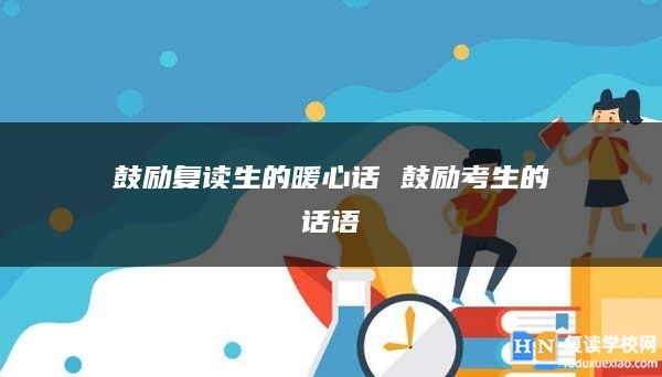 鼓勵(lì)復(fù)讀生的暖心話 鼓勵(lì)考生的話語(yǔ)