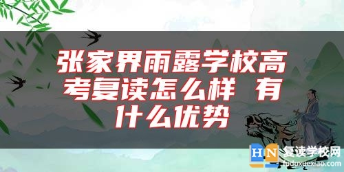 張家界雨露學(xué)校高考復(fù)讀怎么樣 有什么優(yōu)勢