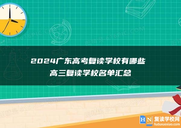 2024廣東高考復讀學校有哪些 高三復讀學校名單匯總
