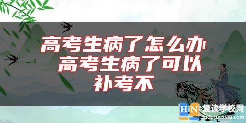 高考生病了怎么辦 高考生病了可以補(bǔ)考不