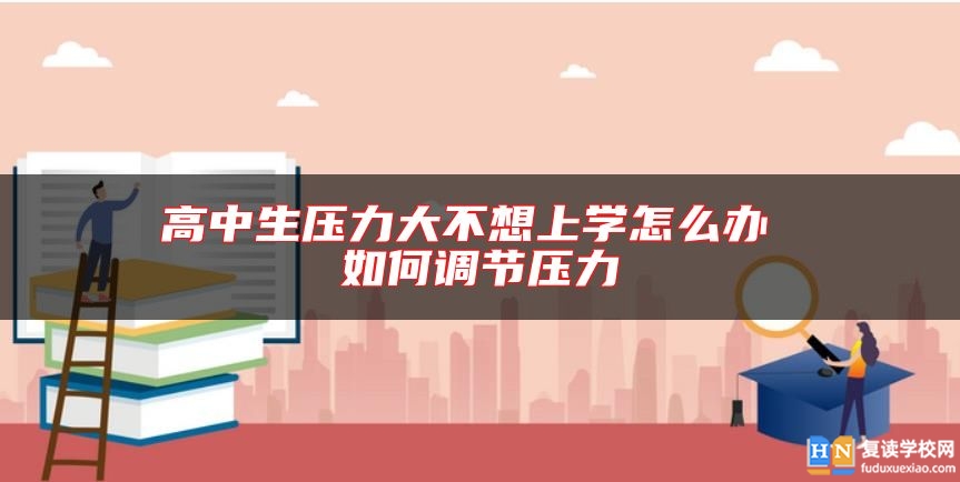 高中生壓力大不想上學(xué)怎么辦 如何調(diào)節(jié)壓力
