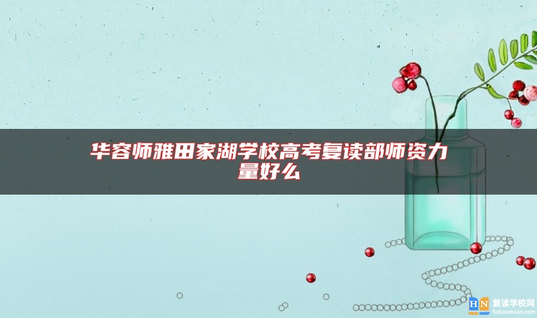 華容師雅田家湖學(xué)校高考復(fù)讀部師資力量好么