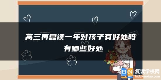 高三再復(fù)讀一年對孩子有好處嗎 有哪些好處