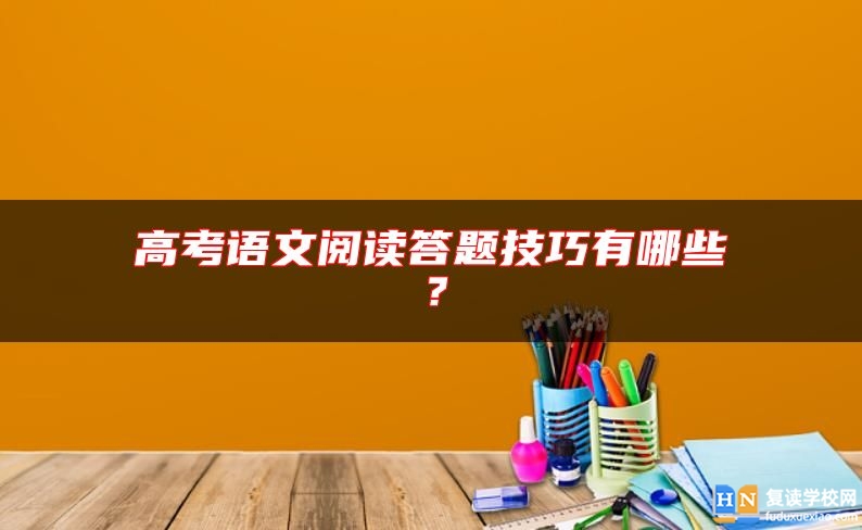 高考語(yǔ)文閱讀答題技巧有哪些?