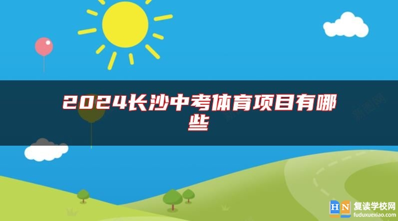 2024長沙中考體育項目有哪些