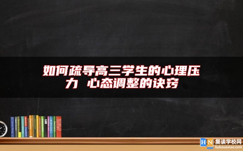如何疏導(dǎo)高三學(xué)生的心理壓力 心態(tài)調(diào)整的訣竅