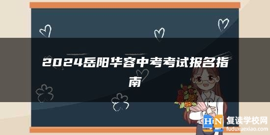 2024岳陽華容中考考試報名指南