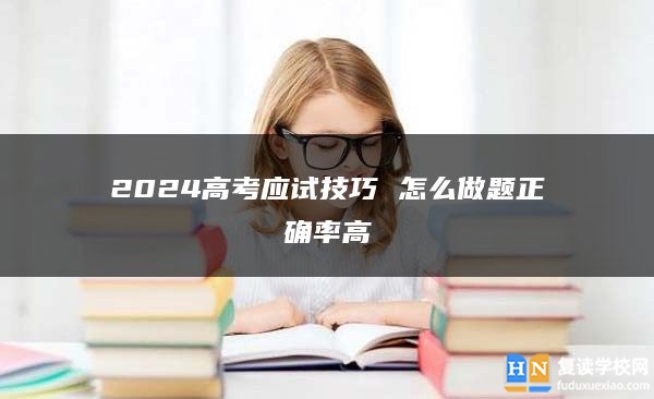 2024高考應(yīng)試技巧 怎么做題正確率高