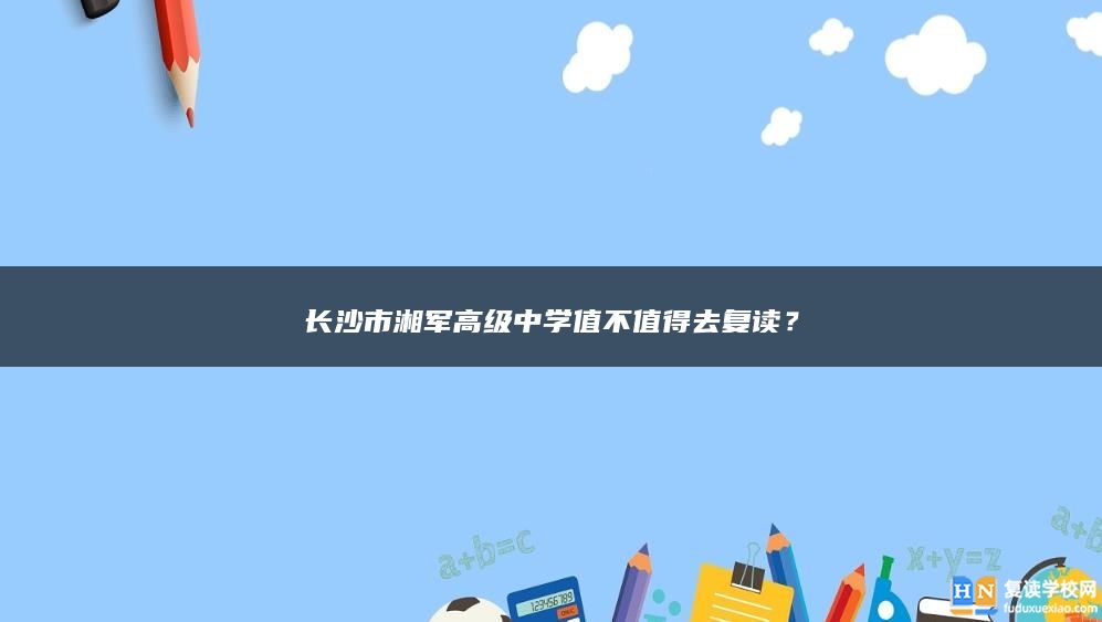 長(zhǎng)沙市湘軍高級(jí)中學(xué)值不值得去復(fù)讀？