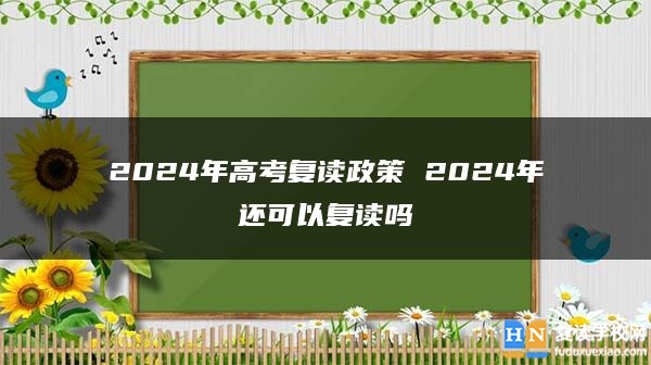 2024年高考復(fù)讀政策 2024年還可以復(fù)讀嗎