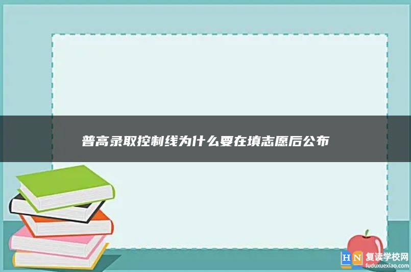 普高錄取控制線為什么要在填志愿后公布