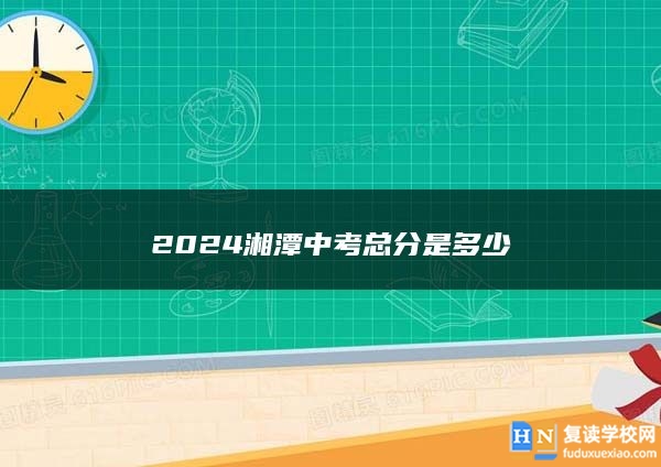 2024湘潭中考總分是多少