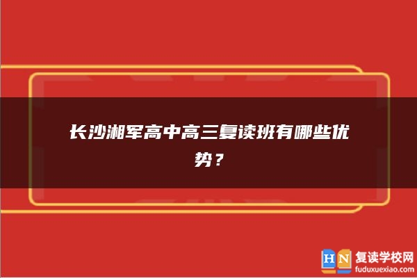 長沙湘軍高中高三復(fù)讀班有哪些優(yōu)勢？