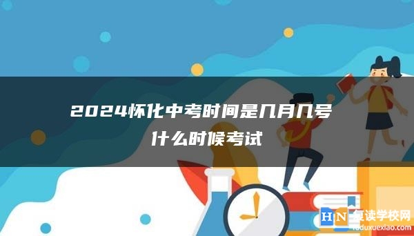 2024懷化中考時間是幾月幾號 什么時候考試