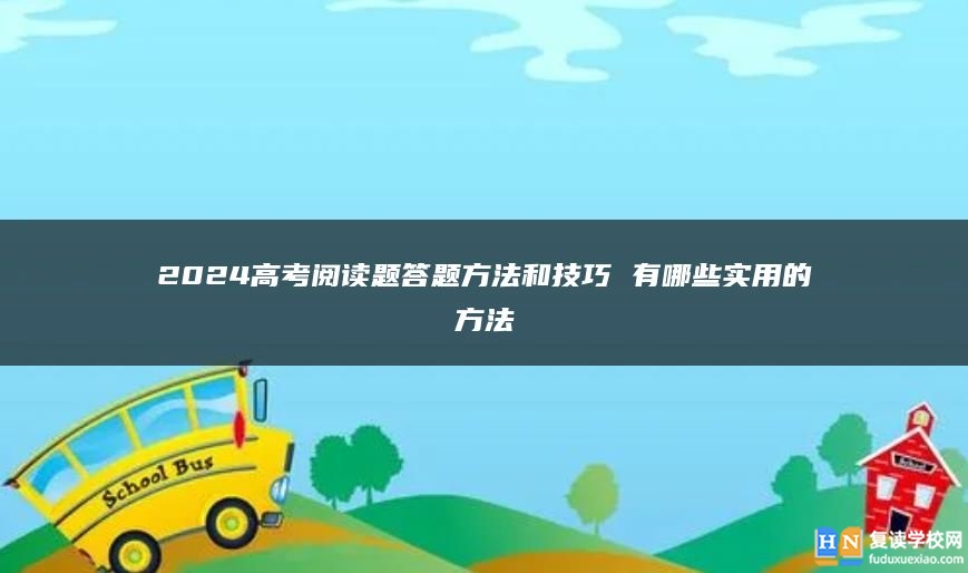 2024高考閱讀題答題方法和技巧 有哪些實(shí)用的方法