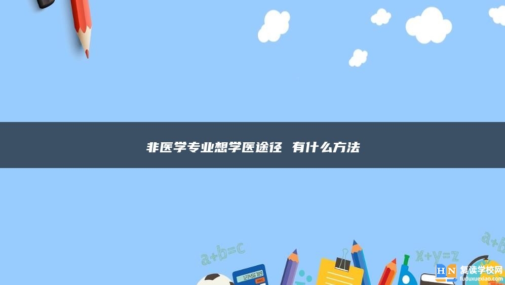 非醫(yī)學(xué)專業(yè)想學(xué)醫(yī)途徑 有什么方法