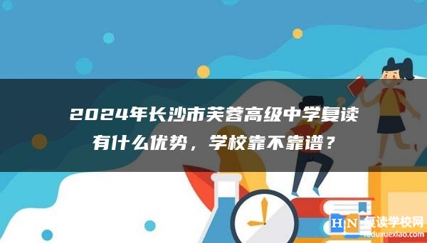 2024年長沙市芙蓉高級中學(xué)復(fù)讀有什么優(yōu)勢，學(xué)?？坎豢孔V？