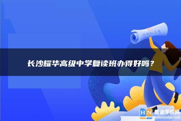 長沙耀華高級中學復讀班辦得好嗎？