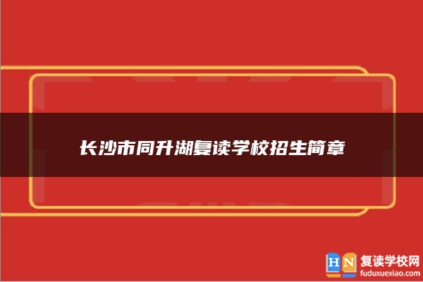 長沙市同升湖復(fù)讀學(xué)校招生簡章