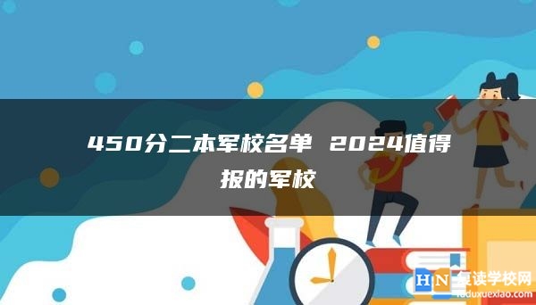 450分二本軍校名單 2024值得報(bào)的軍校